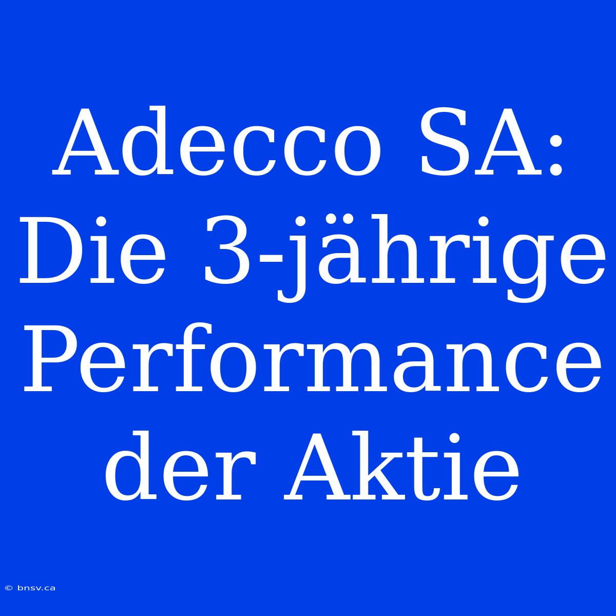 Adecco SA: Die 3-jährige Performance Der Aktie