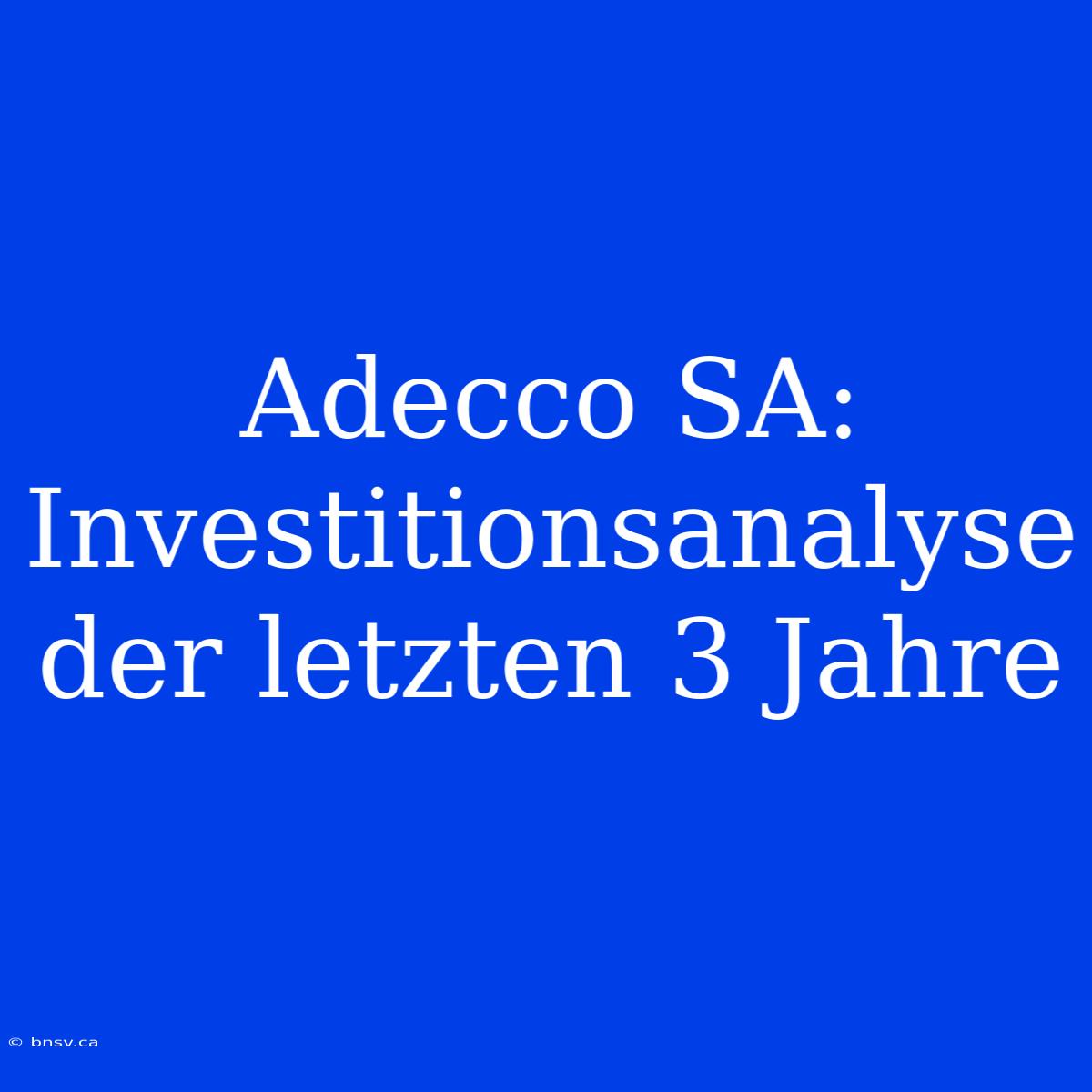 Adecco SA: Investitionsanalyse Der Letzten 3 Jahre