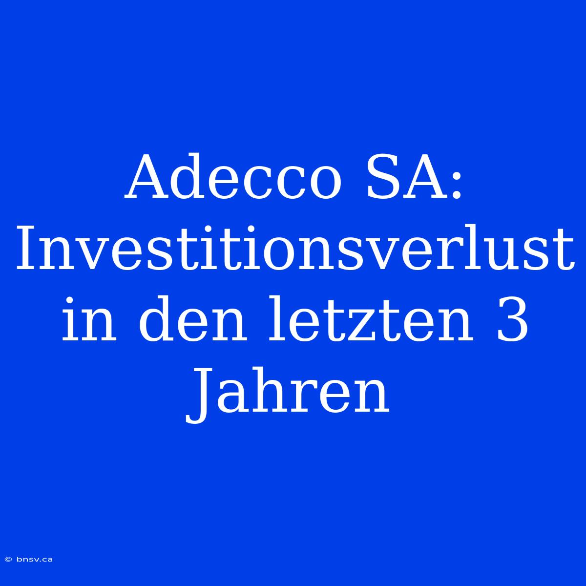 Adecco SA: Investitionsverlust In Den Letzten 3 Jahren