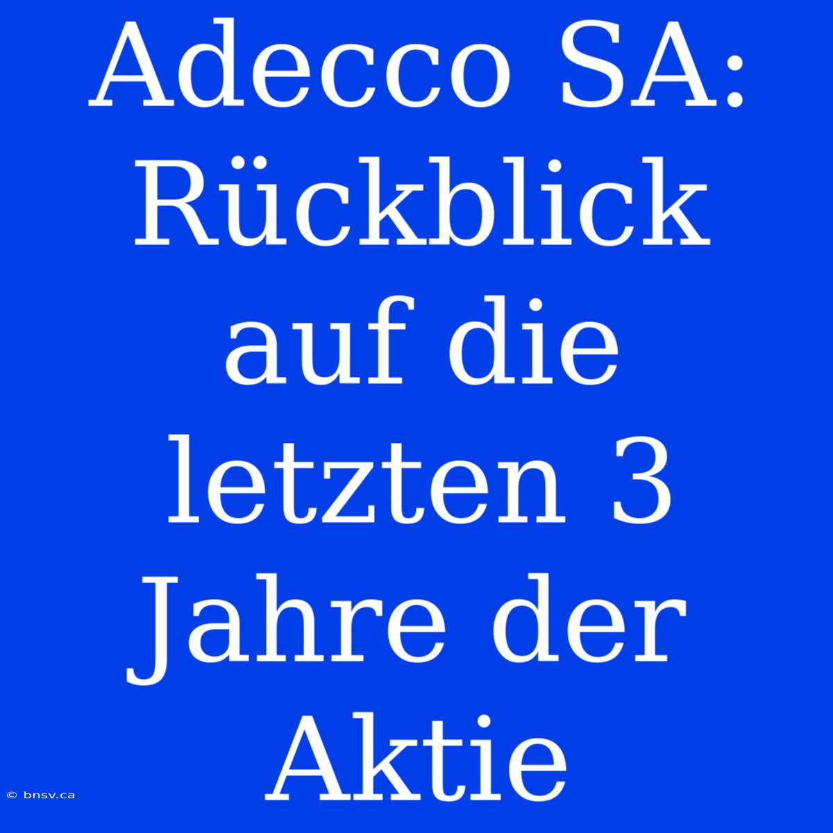 Adecco SA: Rückblick Auf Die Letzten 3 Jahre Der Aktie