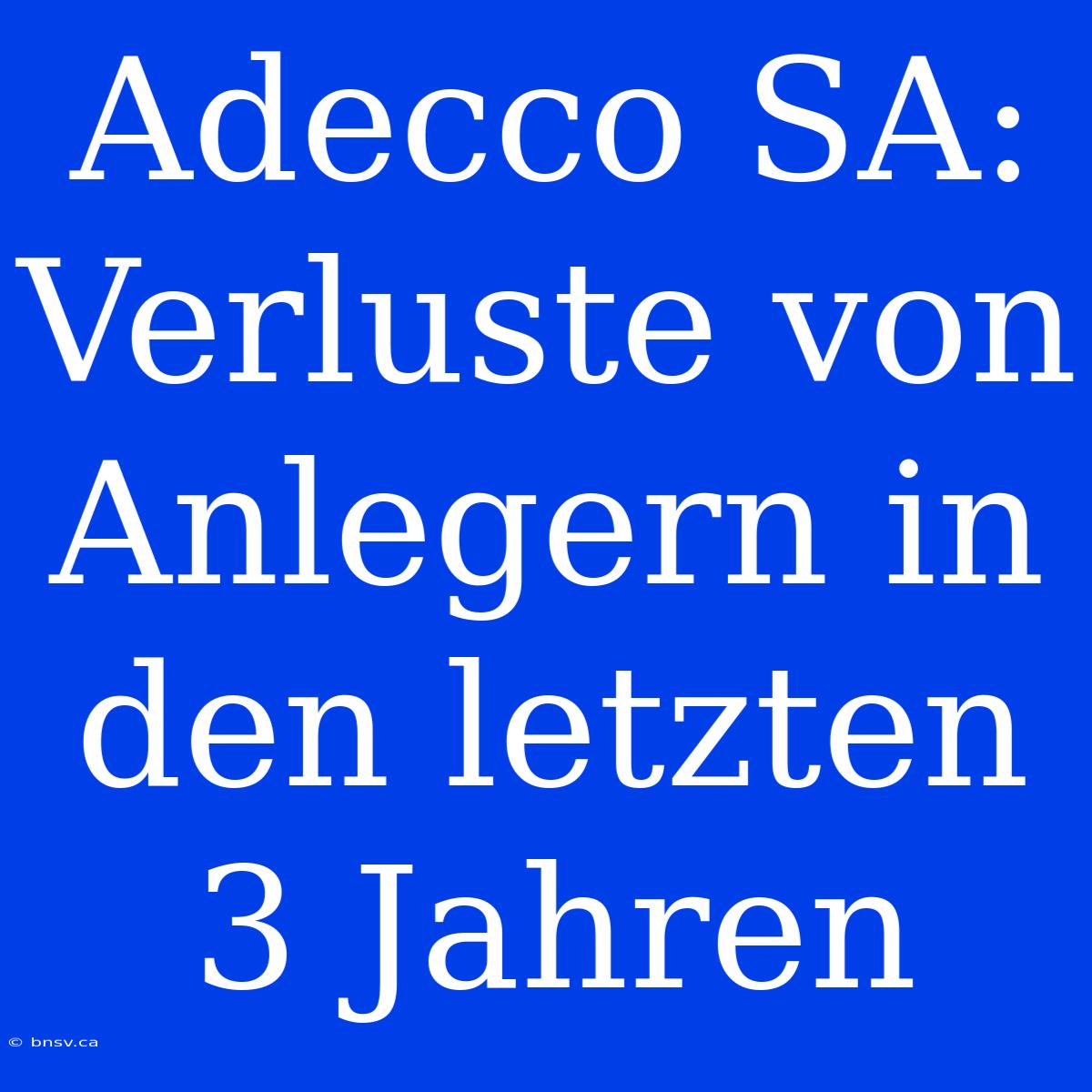 Adecco SA: Verluste Von Anlegern In Den Letzten 3 Jahren