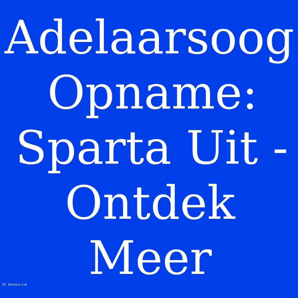 Adelaarsoog Opname: Sparta Uit - Ontdek Meer