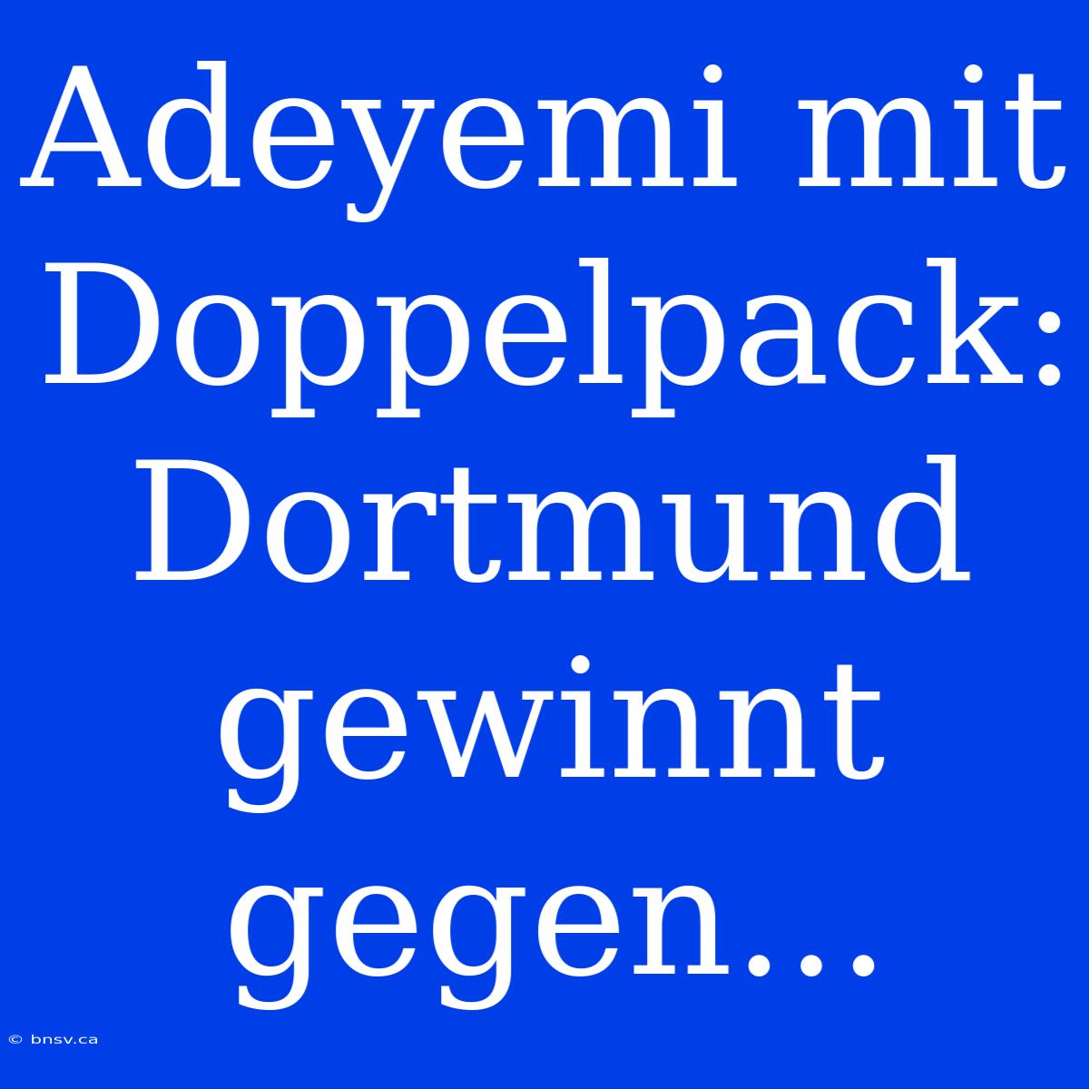 Adeyemi Mit Doppelpack: Dortmund Gewinnt Gegen...