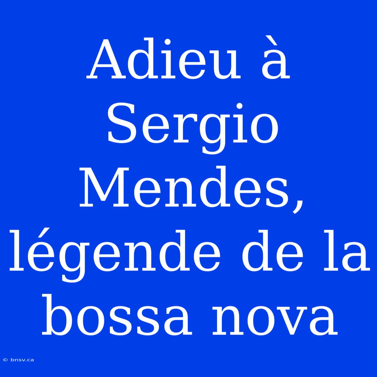 Adieu À Sergio Mendes, Légende De La Bossa Nova