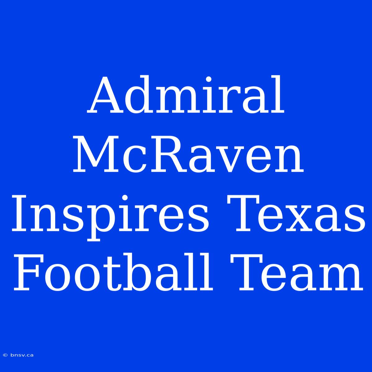 Admiral McRaven Inspires Texas Football Team