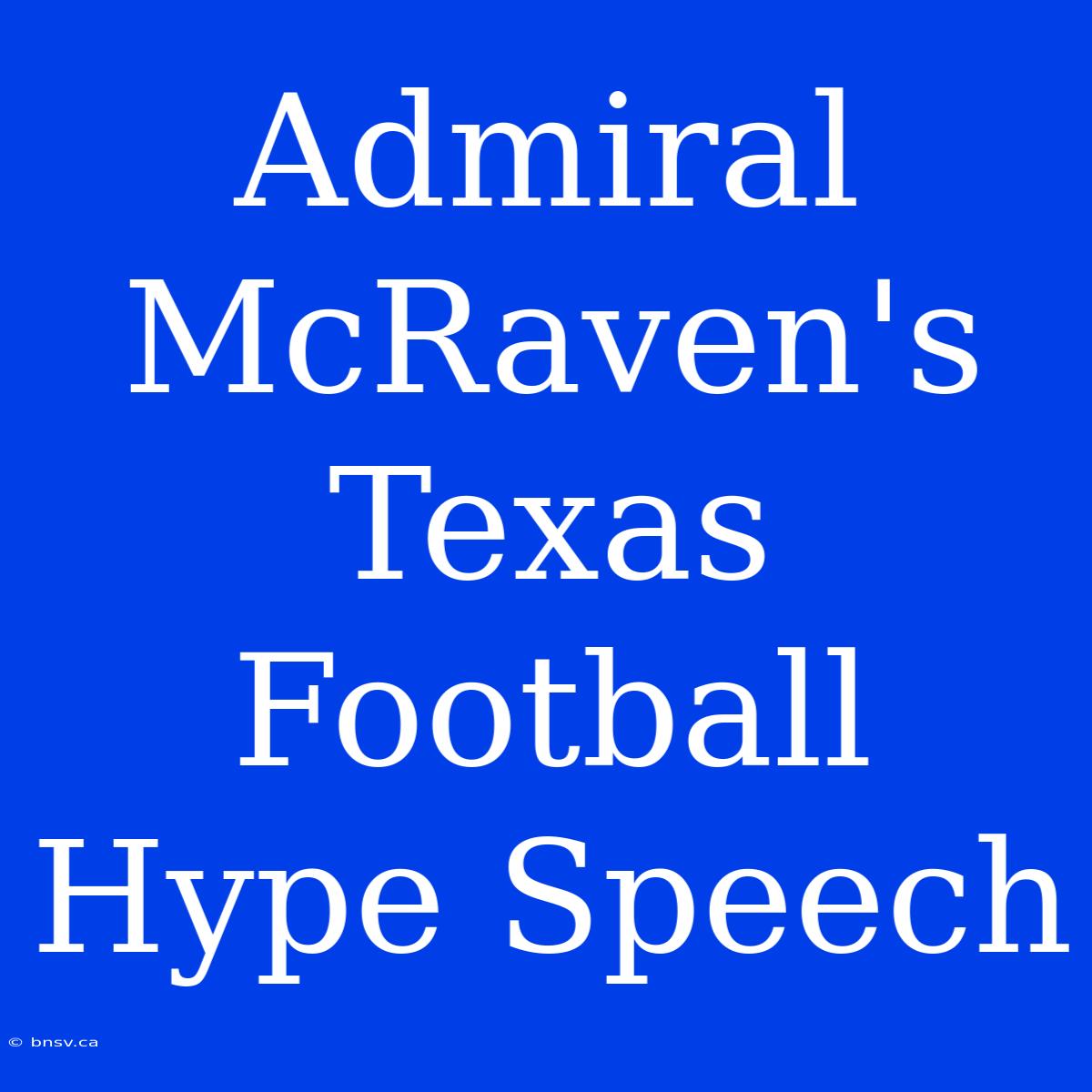 Admiral McRaven's Texas Football Hype Speech