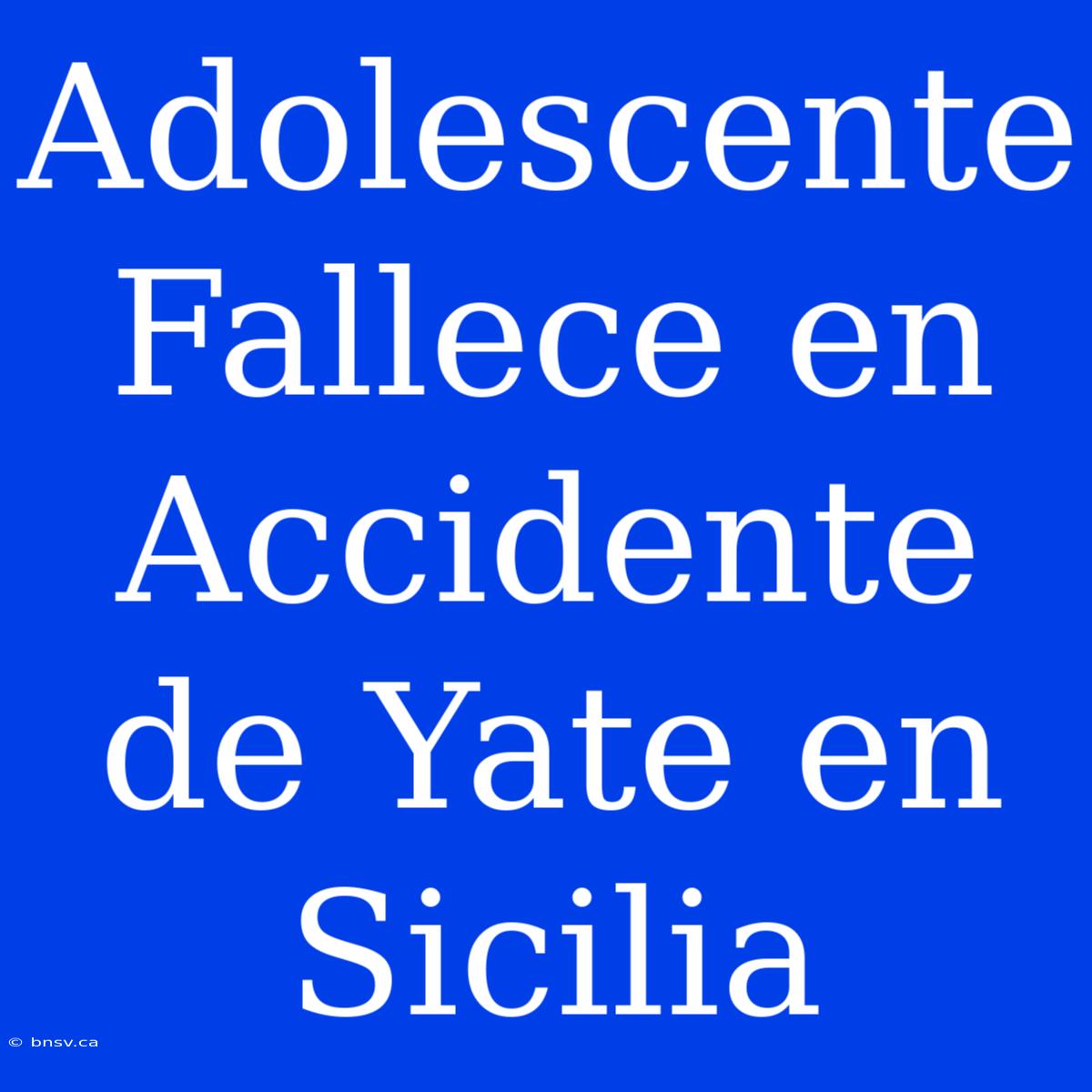 Adolescente Fallece En Accidente De Yate En Sicilia