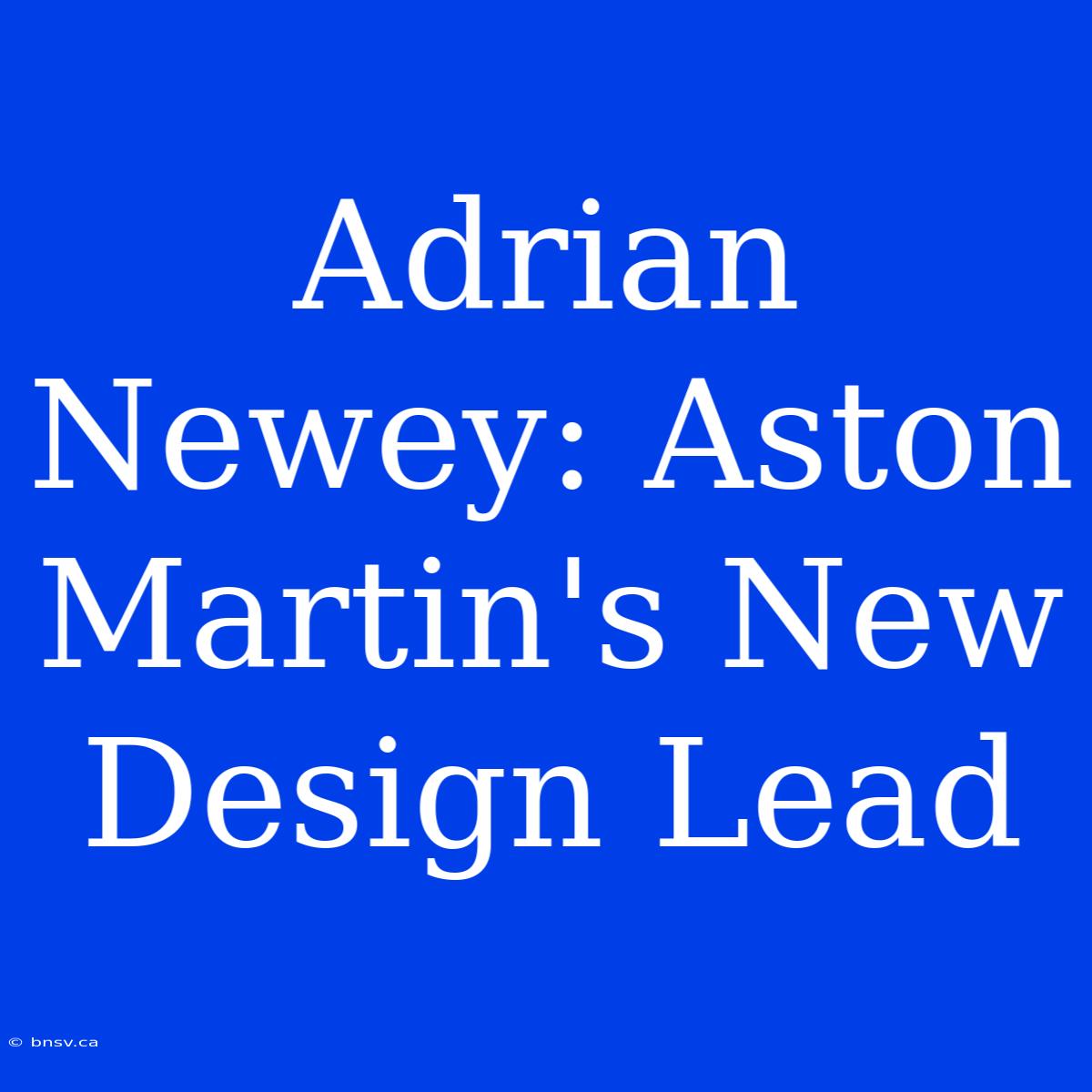 Adrian Newey: Aston Martin's New Design Lead