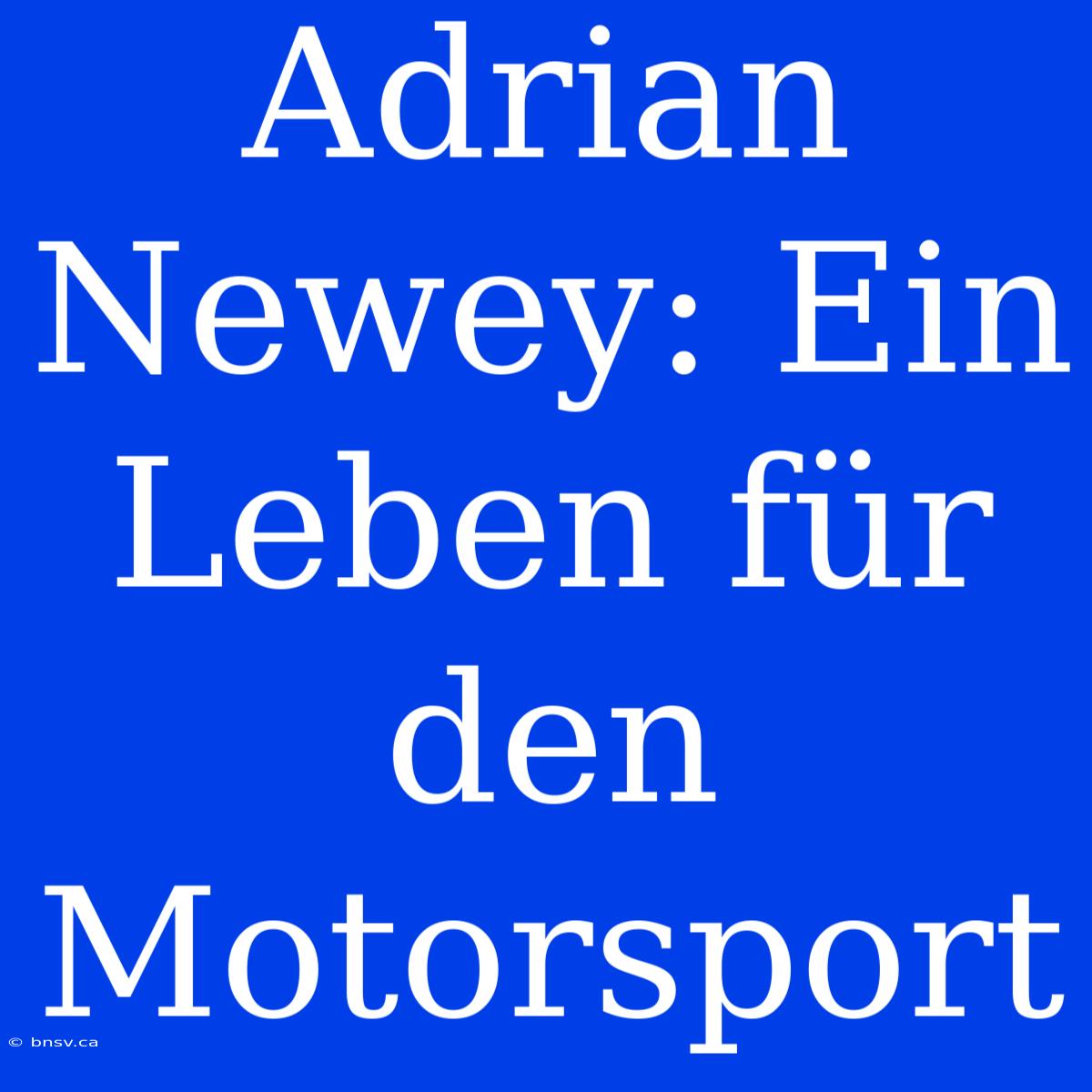 Adrian Newey: Ein Leben Für Den Motorsport