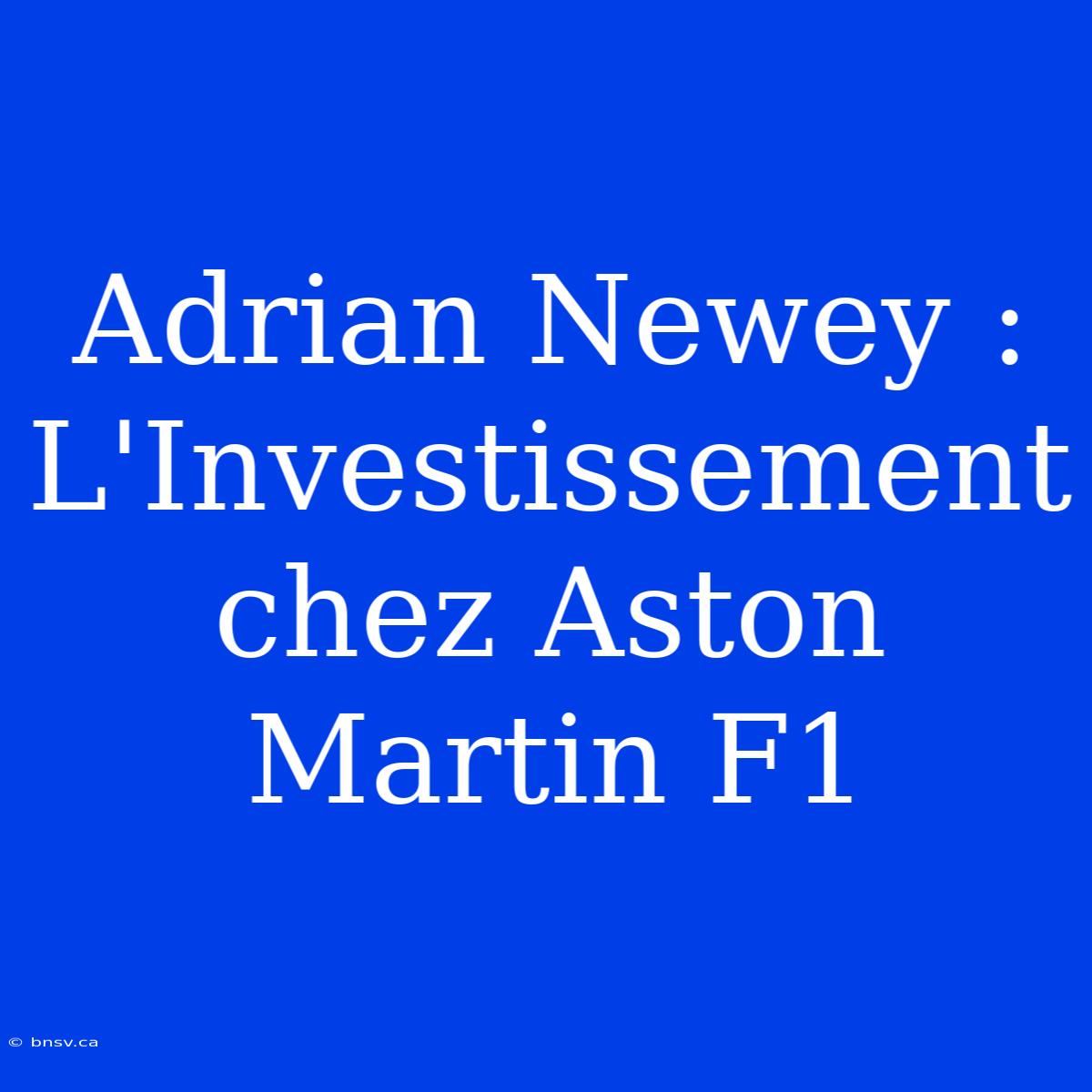 Adrian Newey : L'Investissement Chez Aston Martin F1