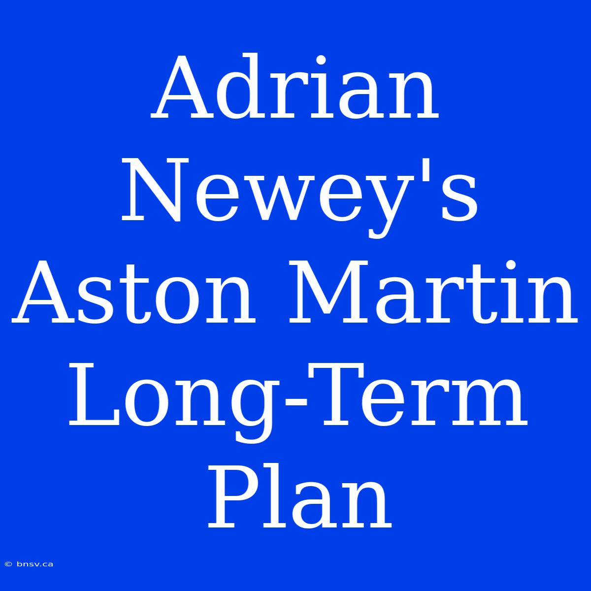 Adrian Newey's Aston Martin Long-Term Plan