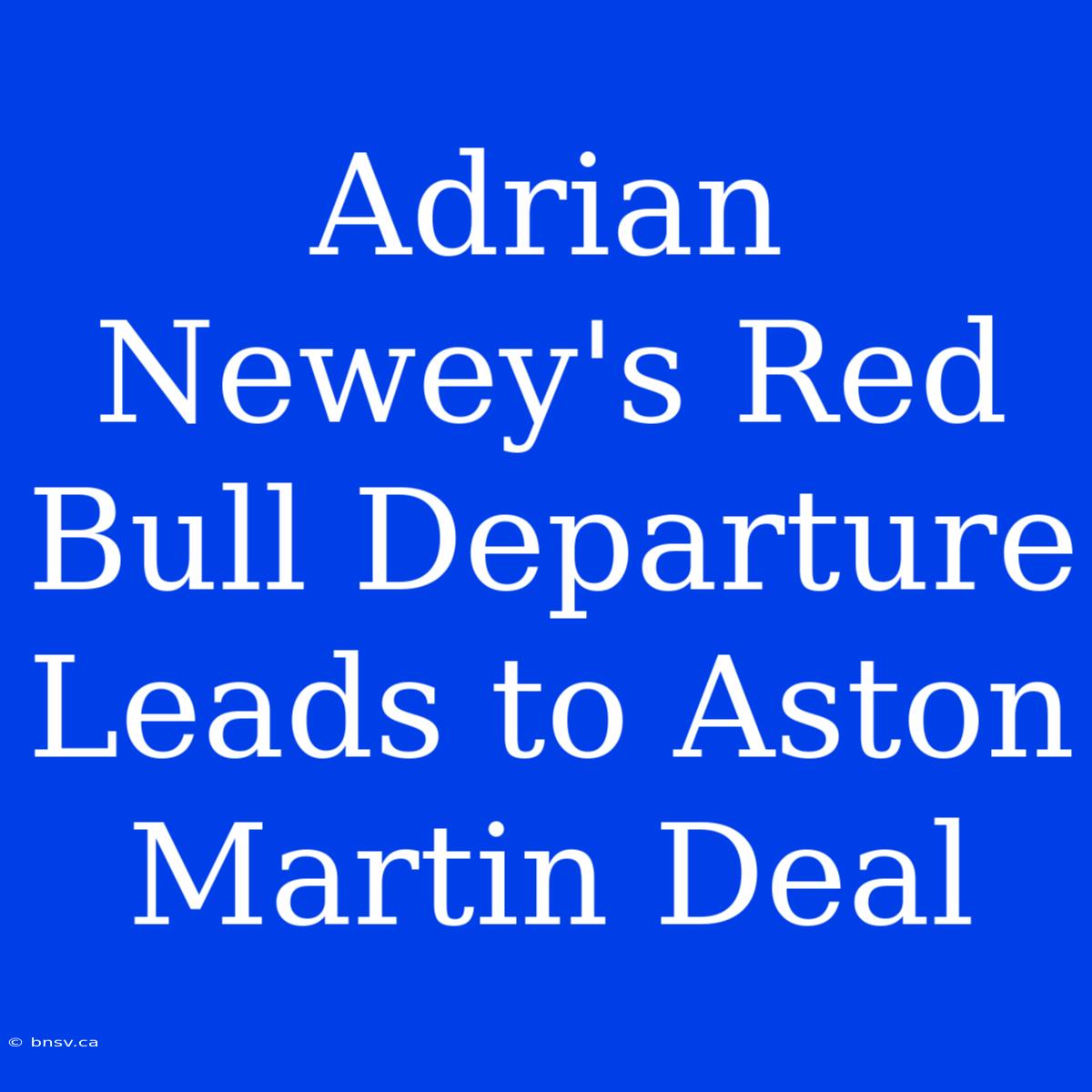 Adrian Newey's Red Bull Departure Leads To Aston Martin Deal