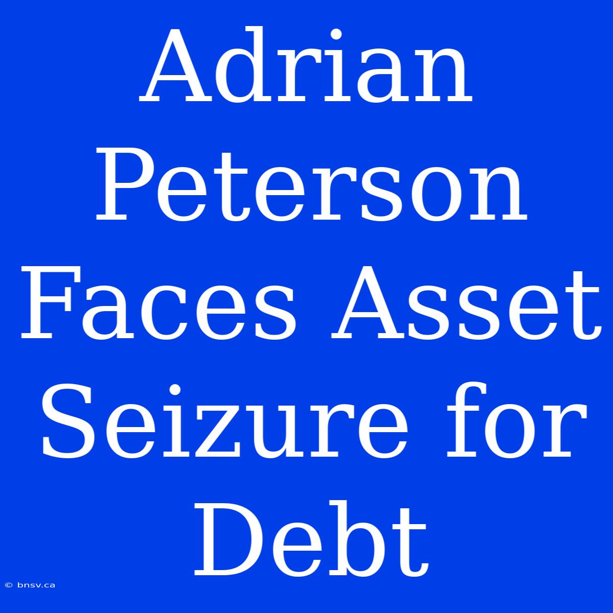 Adrian Peterson Faces Asset Seizure For Debt