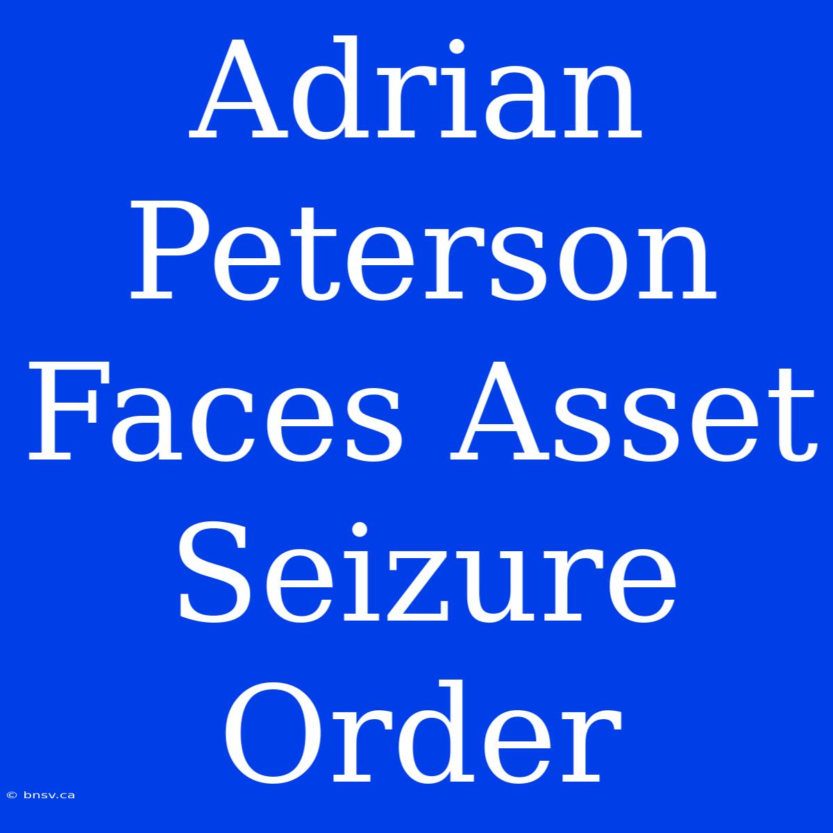 Adrian Peterson Faces Asset Seizure Order