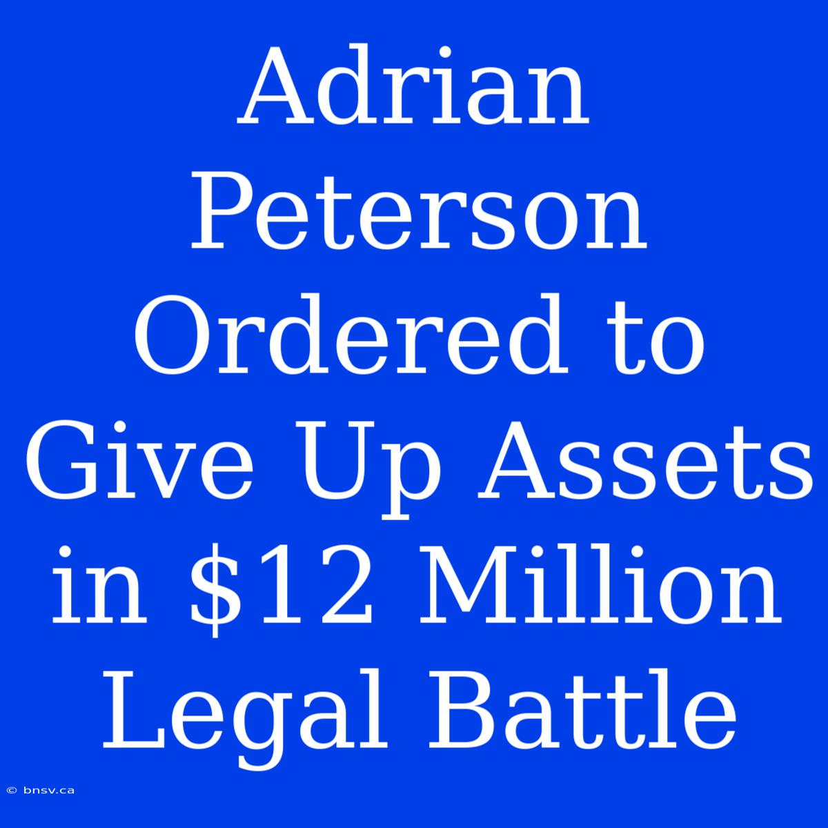 Adrian Peterson Ordered To Give Up Assets In $12 Million Legal Battle