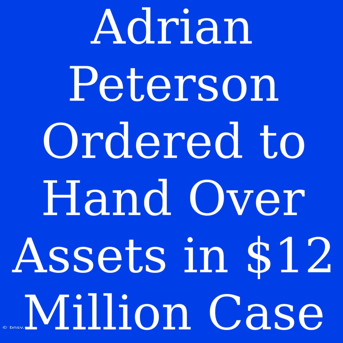 Adrian Peterson Ordered To Hand Over Assets In $12 Million Case