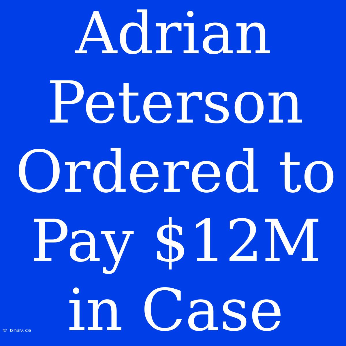 Adrian Peterson Ordered To Pay $12M In Case