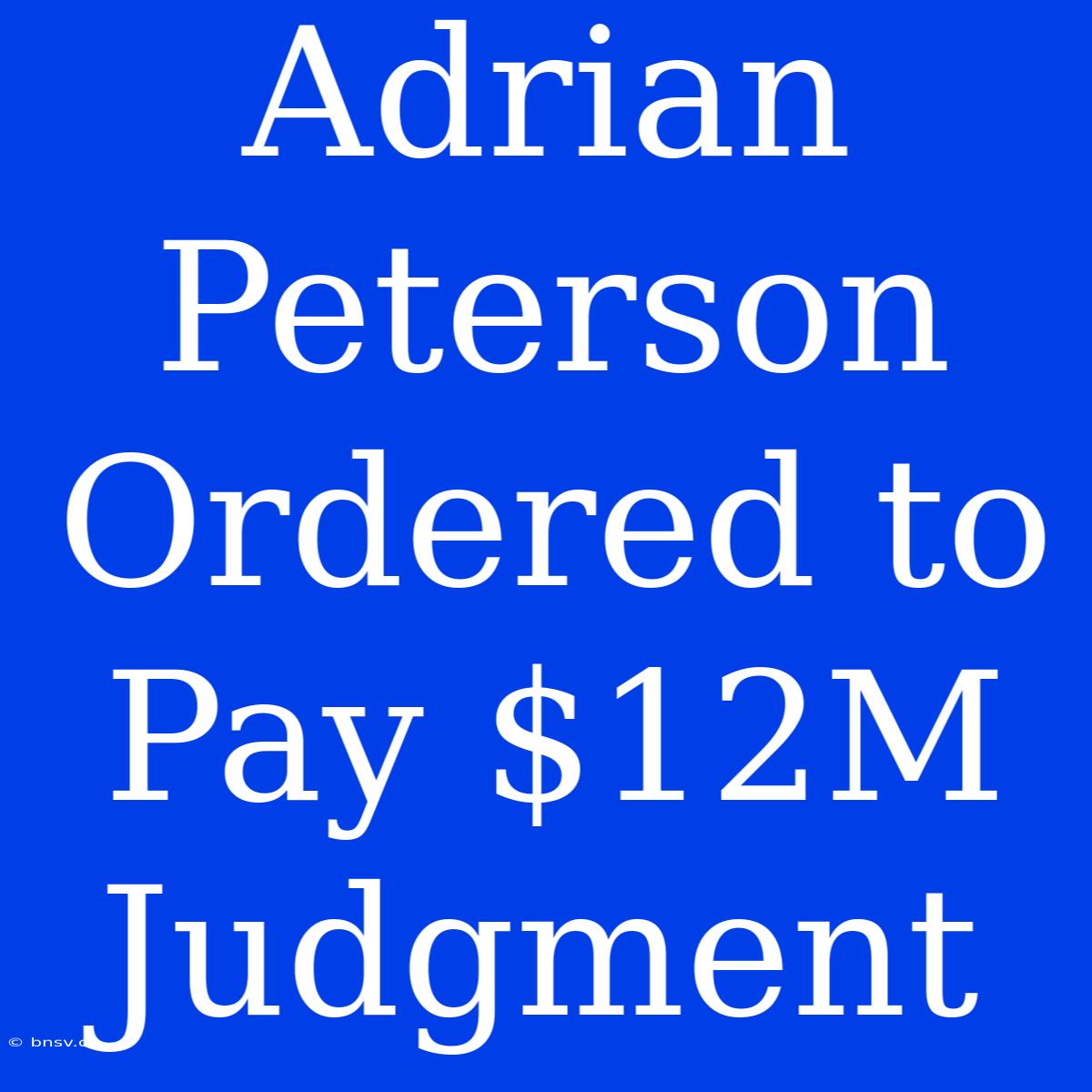 Adrian Peterson Ordered To Pay $12M Judgment