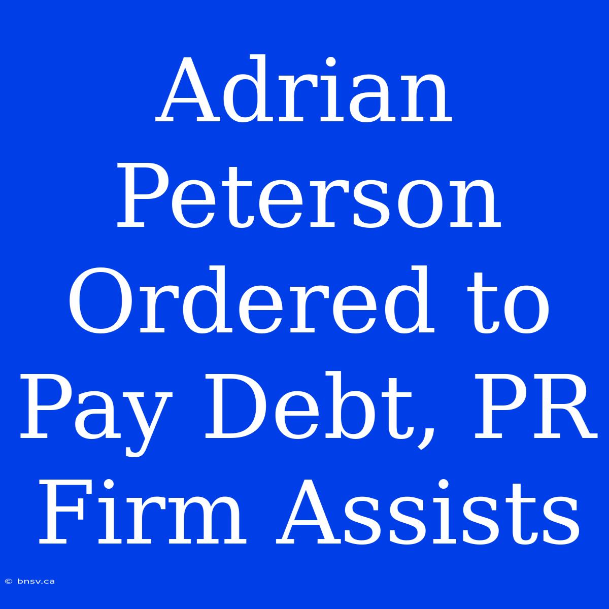 Adrian Peterson Ordered To Pay Debt, PR Firm Assists