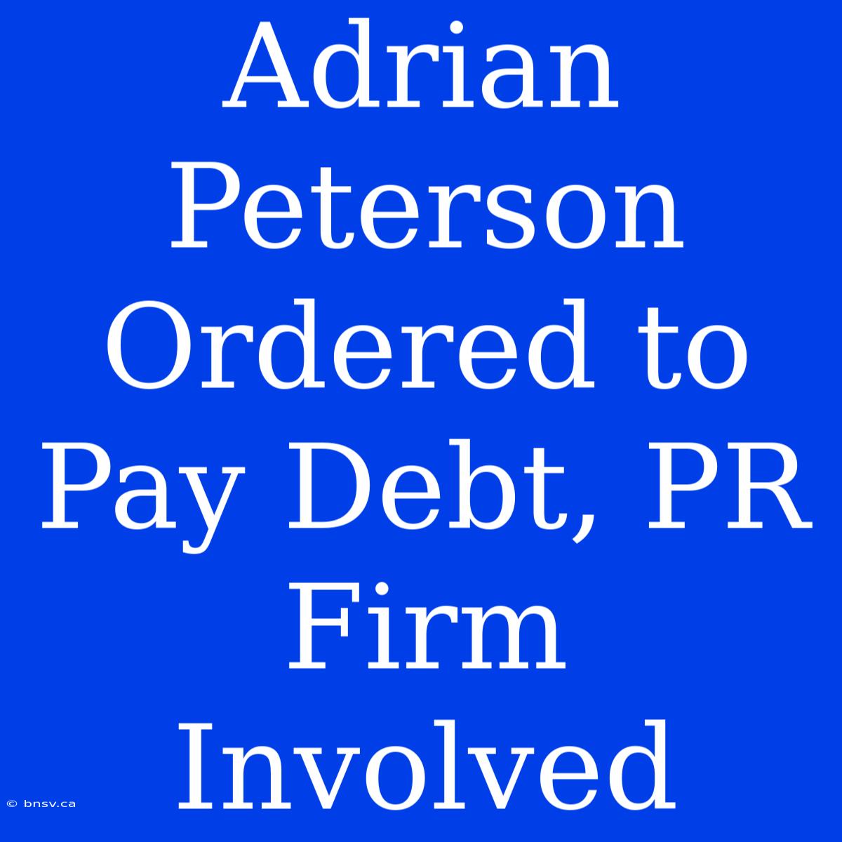 Adrian Peterson Ordered To Pay Debt, PR Firm Involved