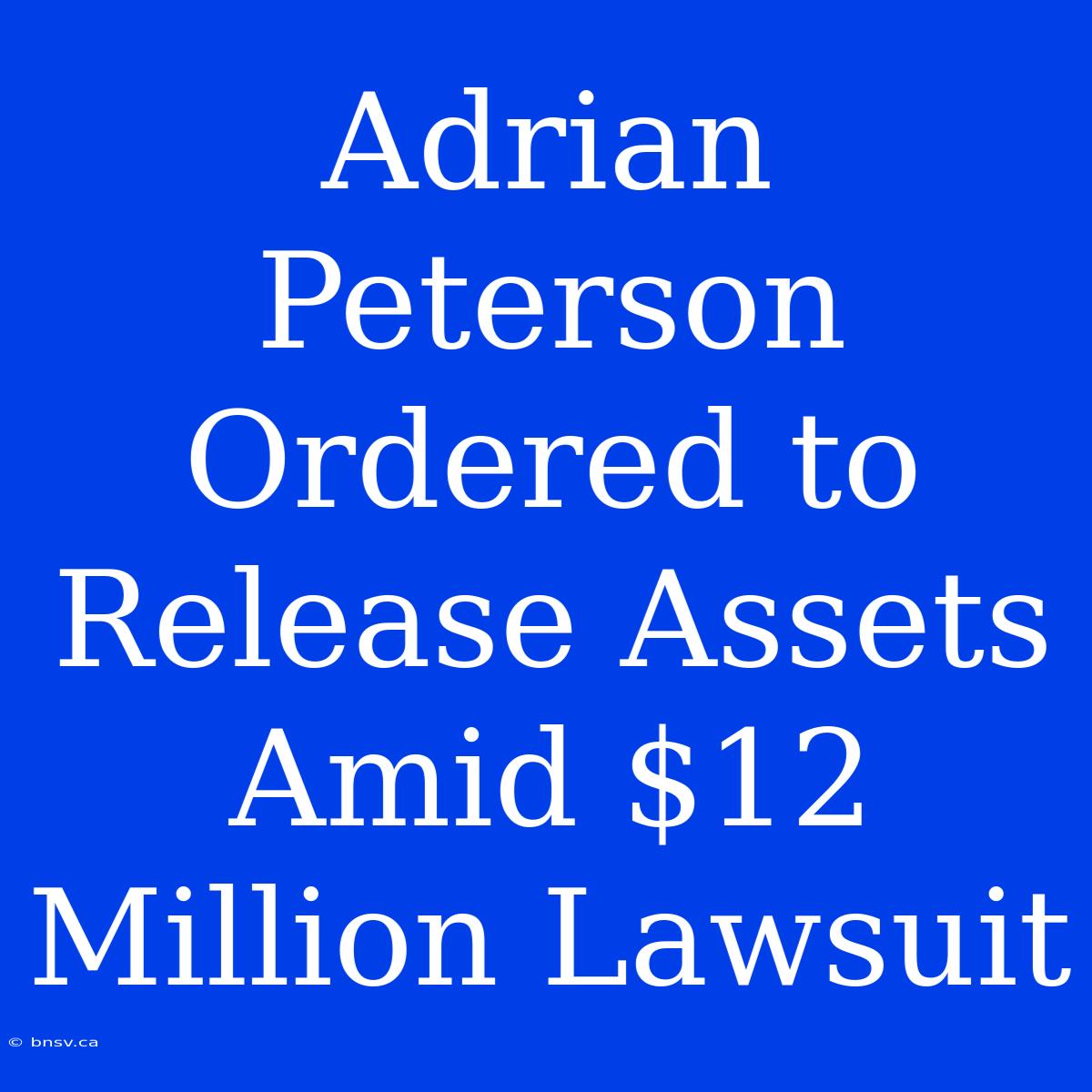 Adrian Peterson Ordered To Release Assets Amid $12 Million Lawsuit