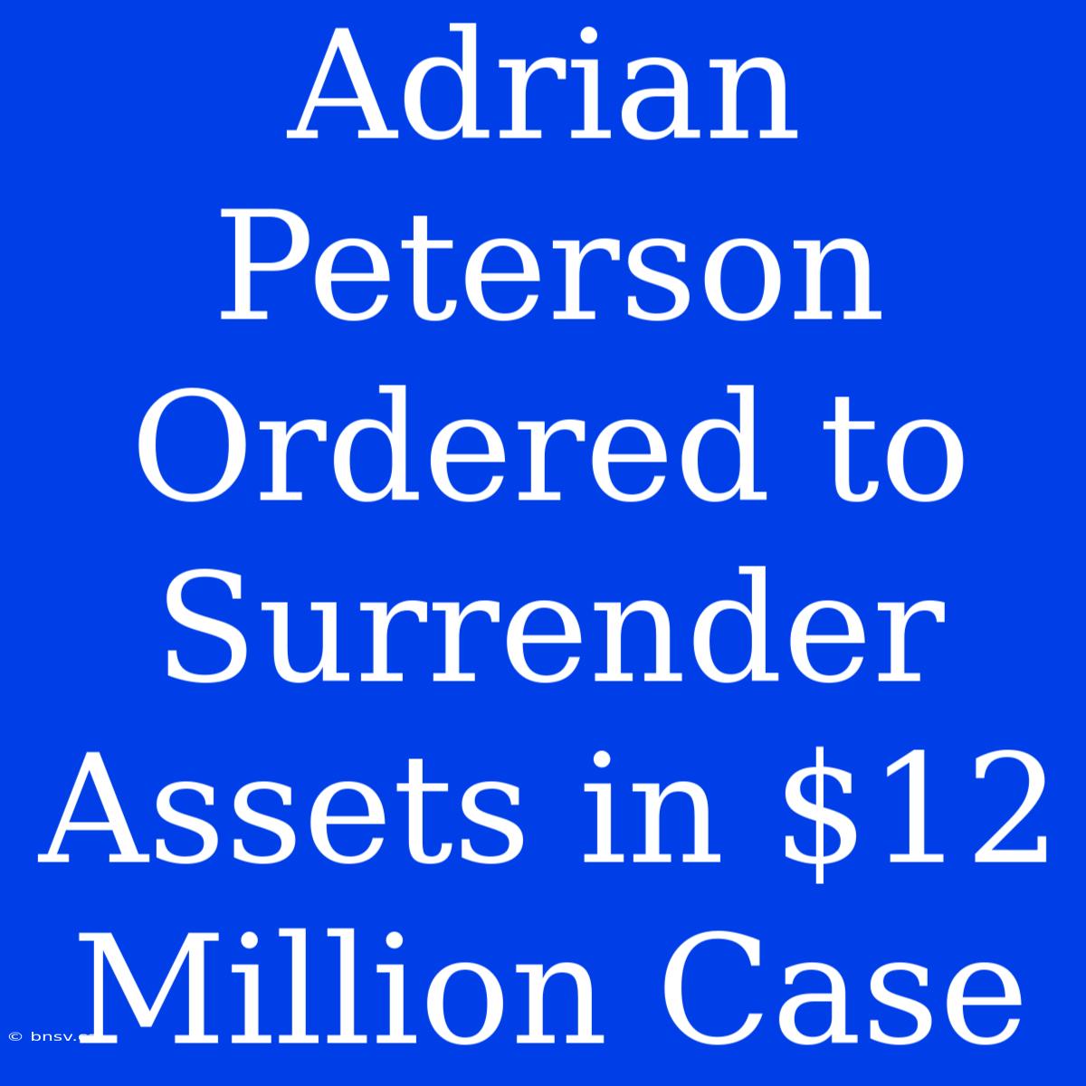 Adrian Peterson Ordered To Surrender Assets In $12 Million Case