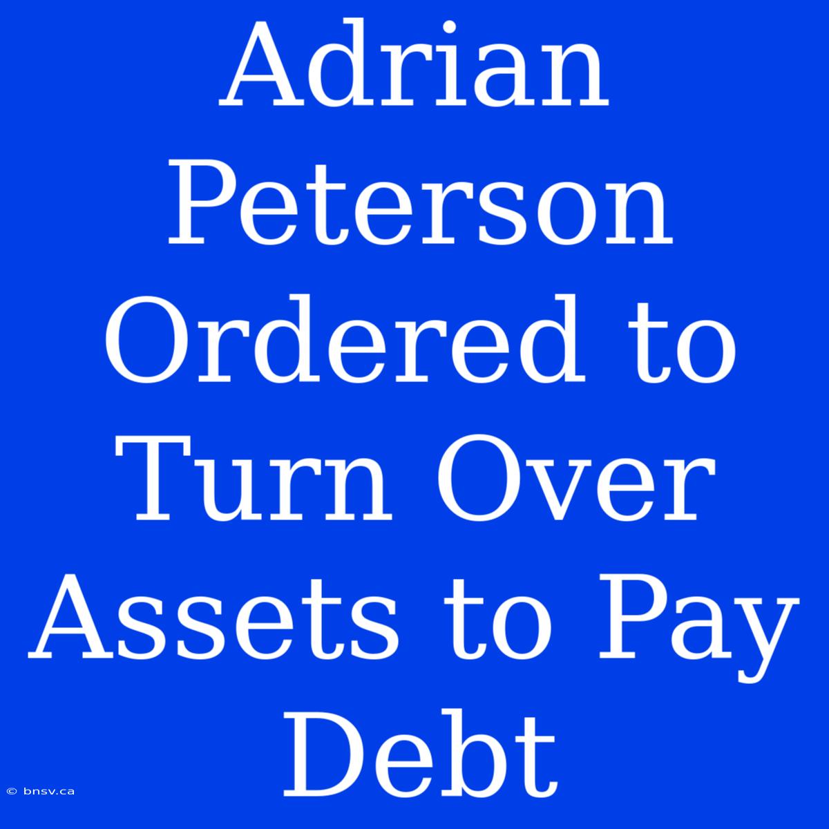 Adrian Peterson Ordered To Turn Over Assets To Pay Debt