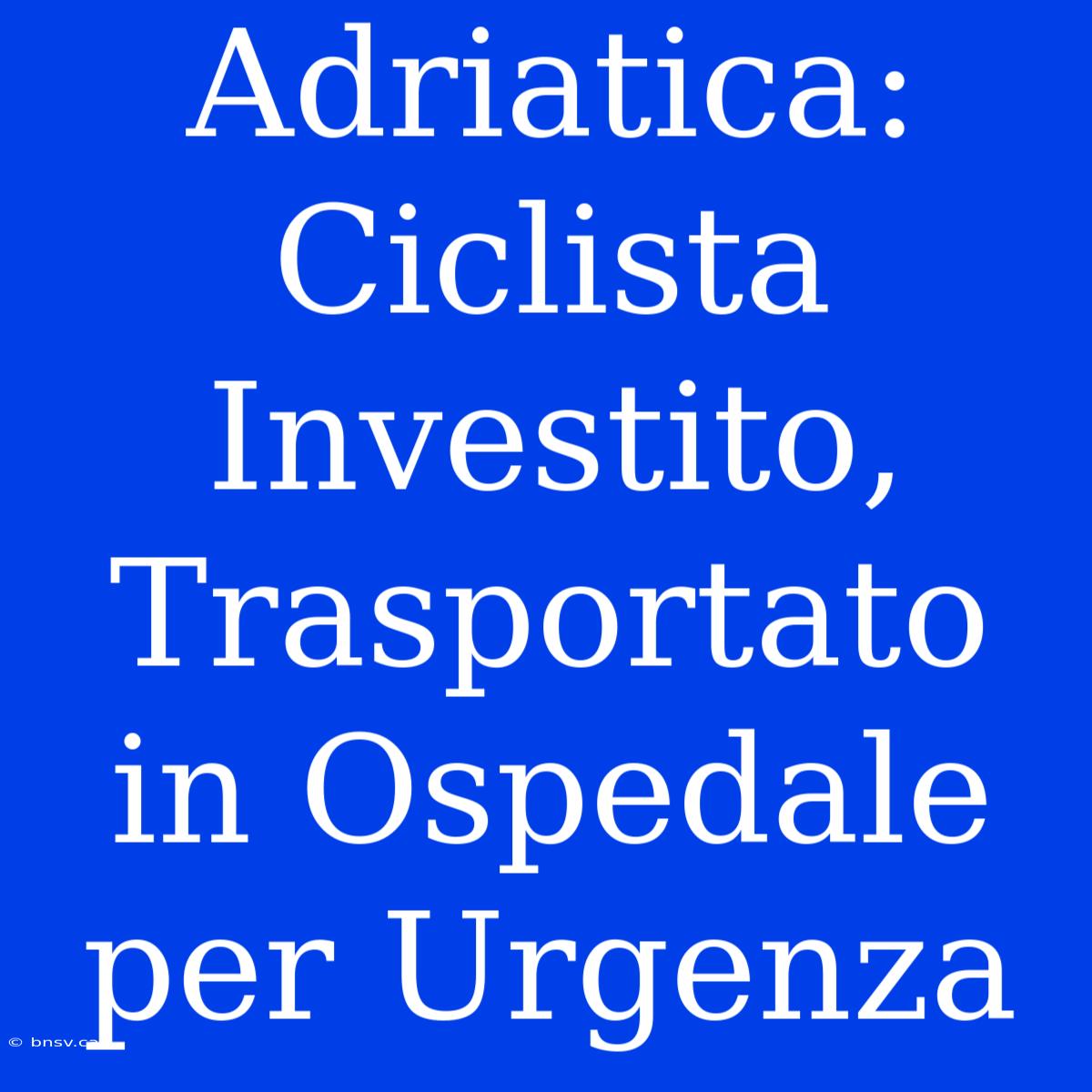 Adriatica: Ciclista Investito, Trasportato In Ospedale Per Urgenza