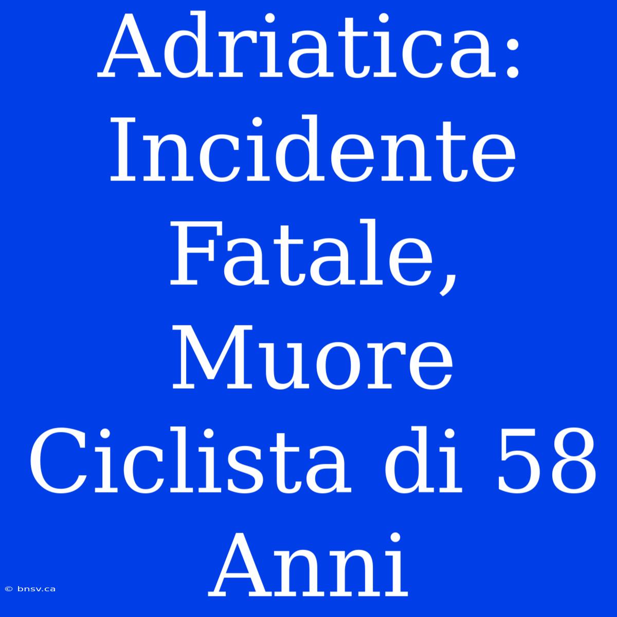 Adriatica: Incidente Fatale, Muore Ciclista Di 58 Anni