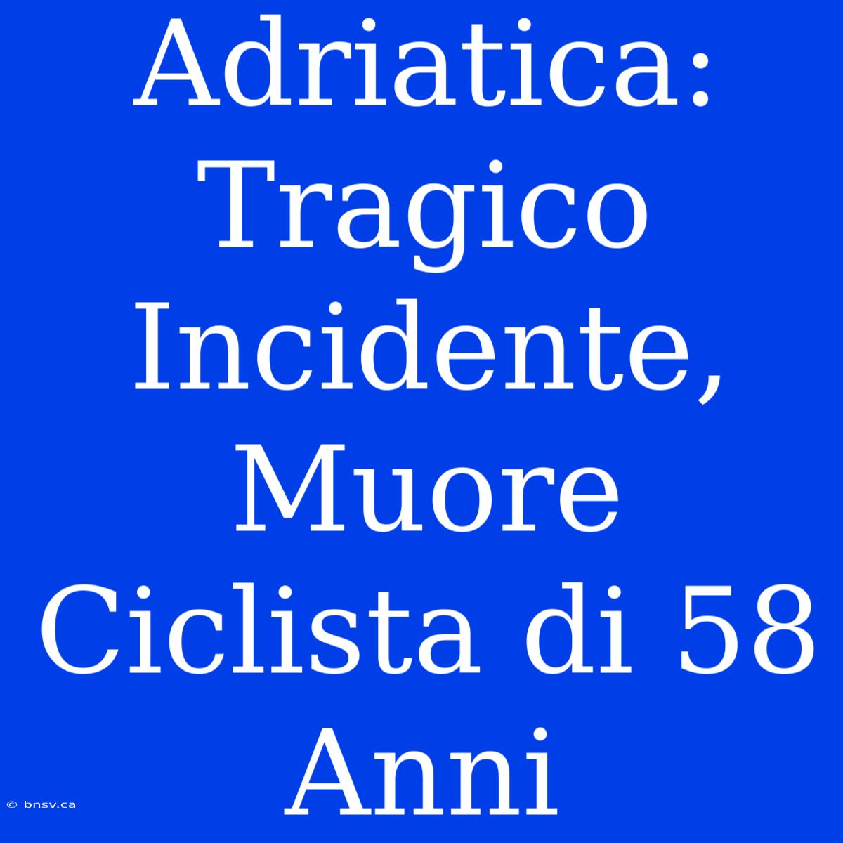 Adriatica: Tragico Incidente, Muore Ciclista Di 58 Anni