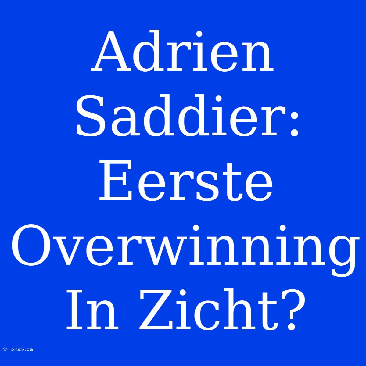 Adrien Saddier: Eerste Overwinning In Zicht?