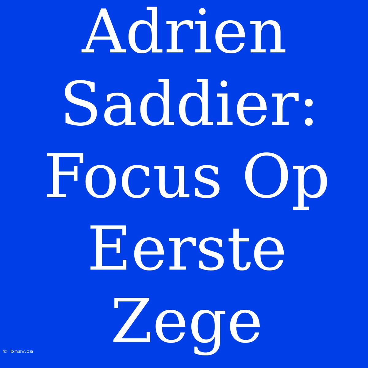 Adrien Saddier: Focus Op Eerste Zege