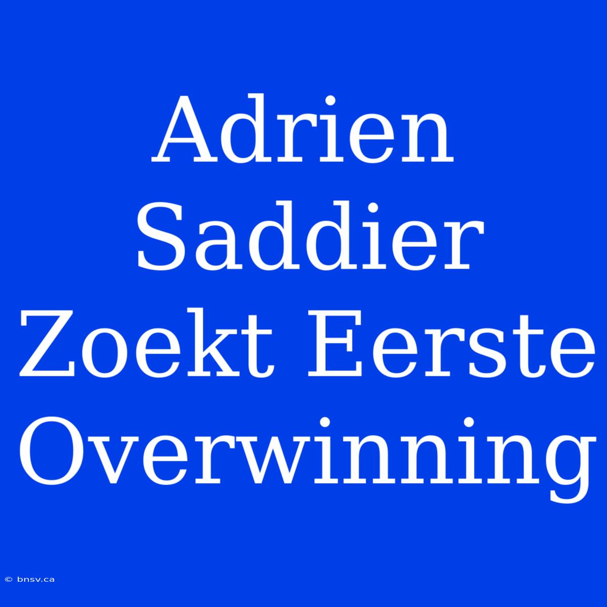 Adrien Saddier Zoekt Eerste Overwinning