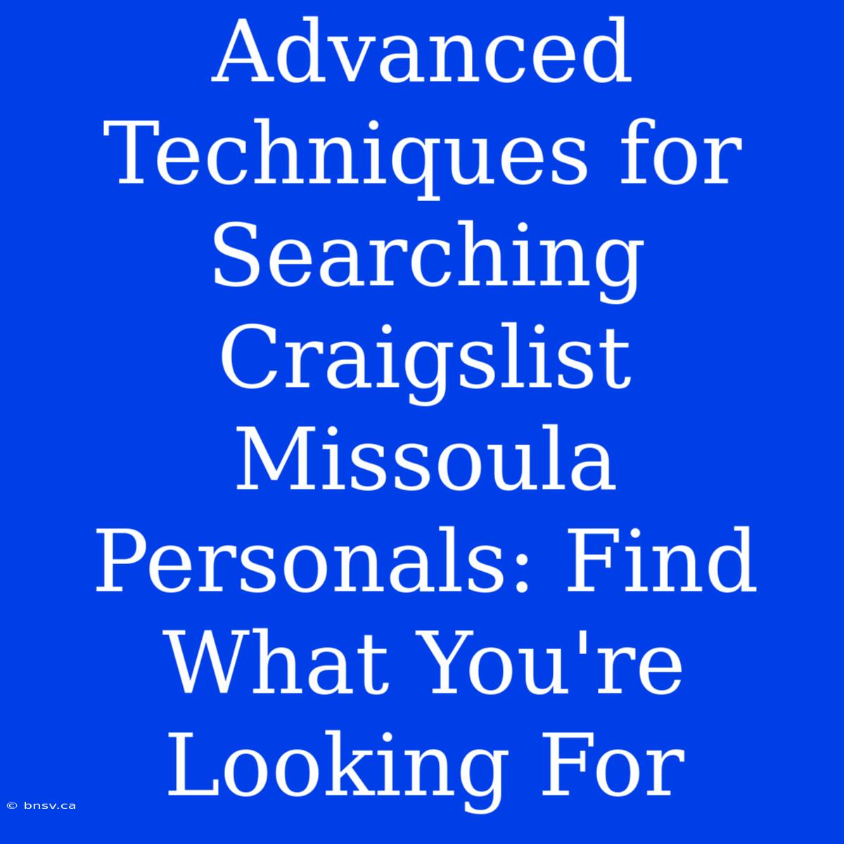 Advanced Techniques For Searching Craigslist Missoula Personals: Find What You're Looking For