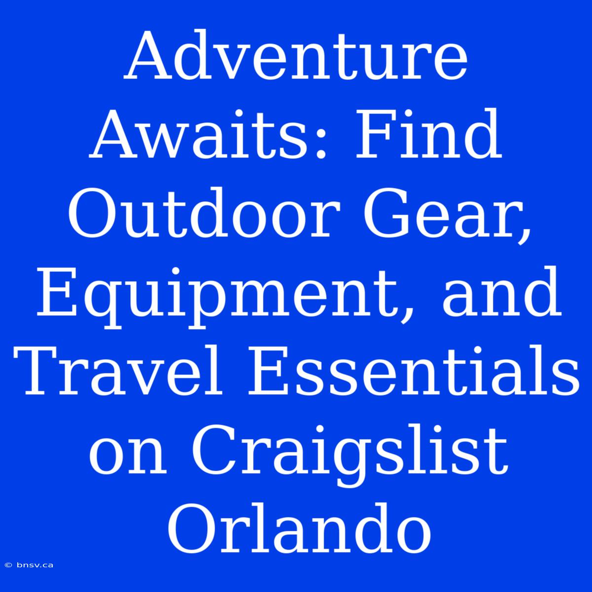 Adventure Awaits: Find Outdoor Gear, Equipment, And Travel Essentials On Craigslist Orlando