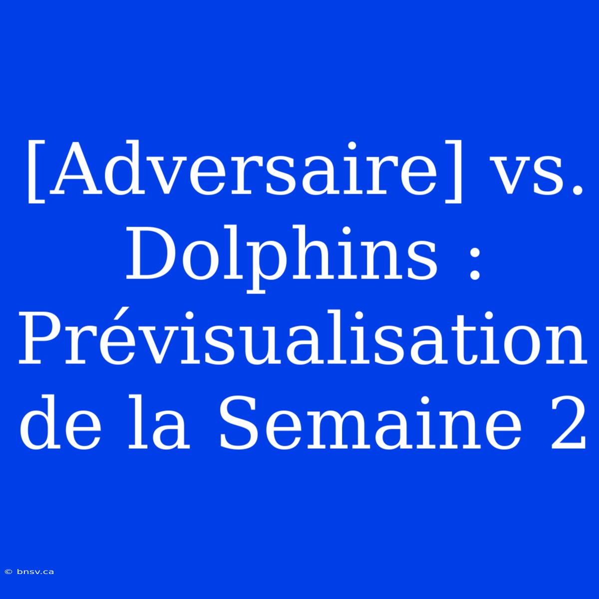 [Adversaire] Vs. Dolphins : Prévisualisation De La Semaine 2