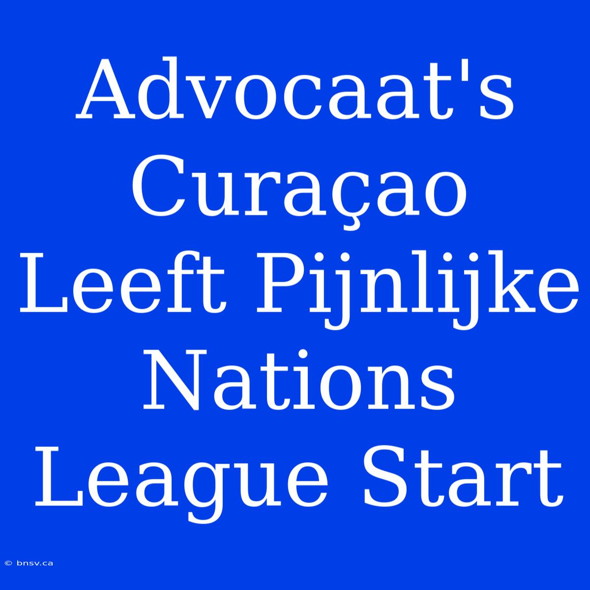 Advocaat's Curaçao Leeft Pijnlijke Nations League Start