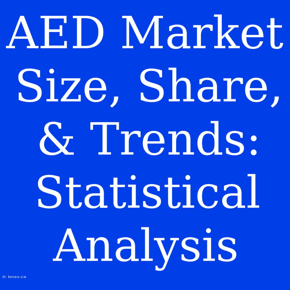 AED Market Size, Share, & Trends: Statistical Analysis