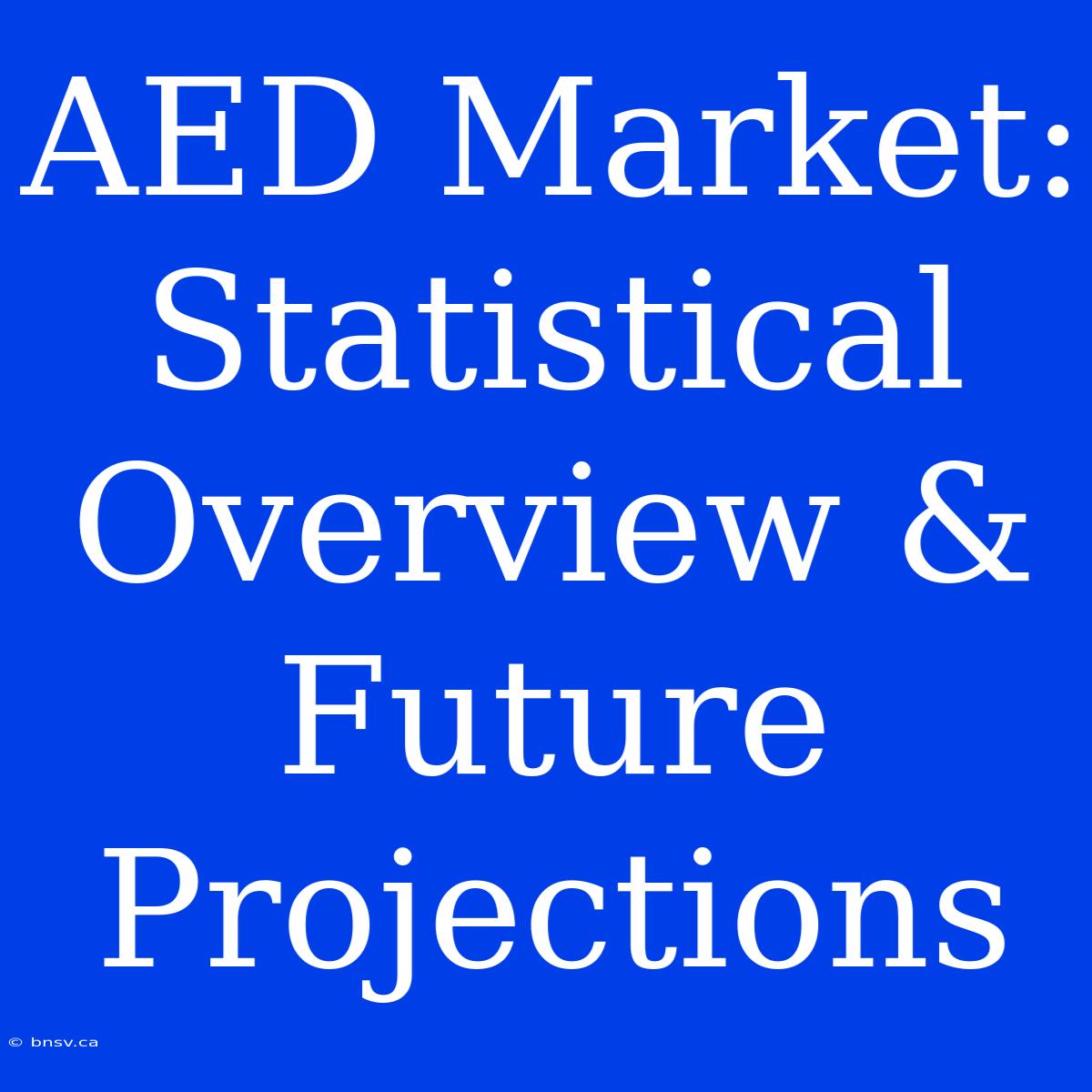 AED Market: Statistical Overview & Future Projections