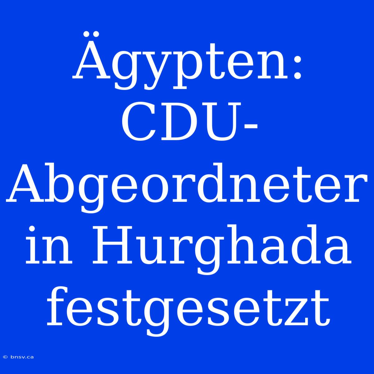 Ägypten: CDU-Abgeordneter In Hurghada Festgesetzt