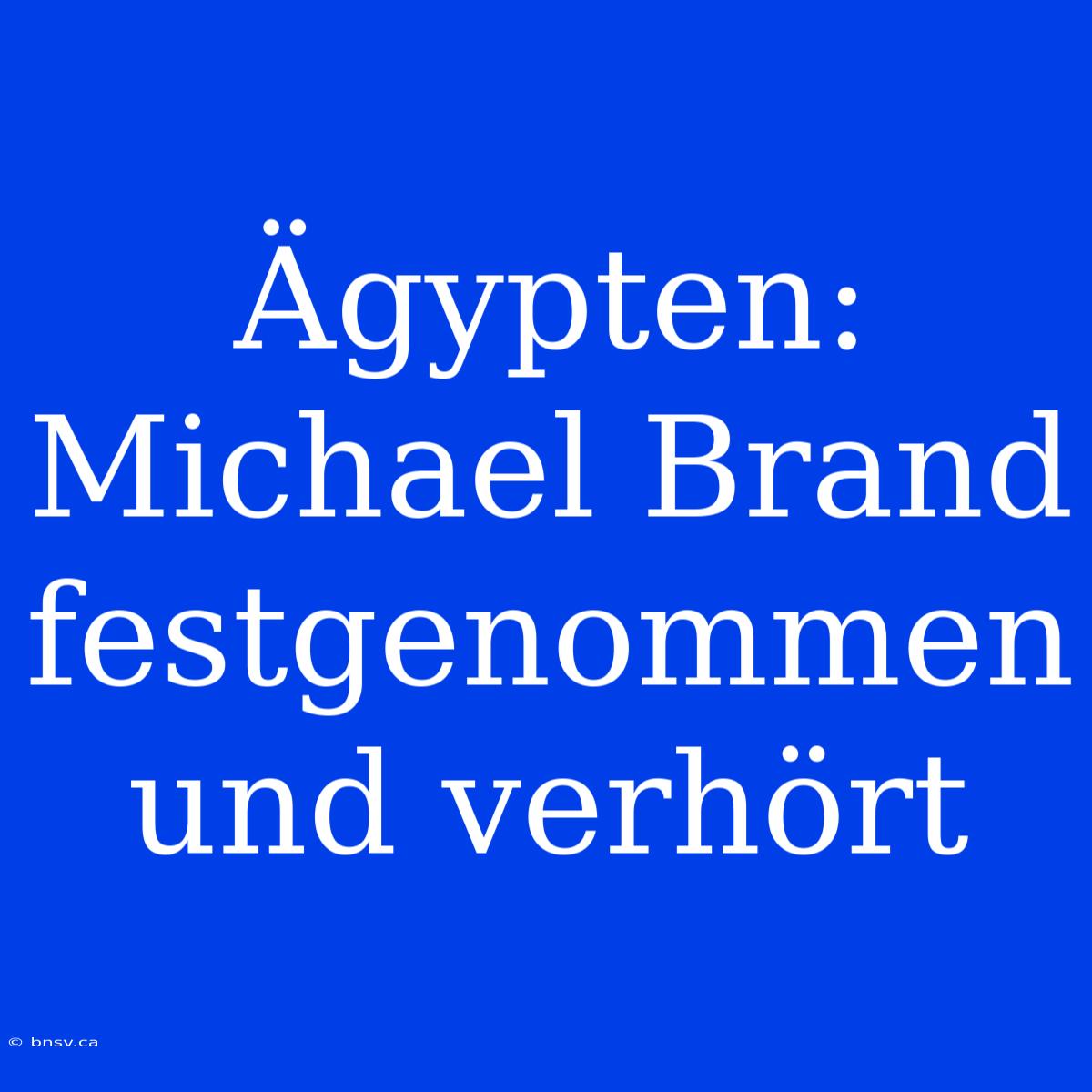 Ägypten: Michael Brand Festgenommen Und Verhört