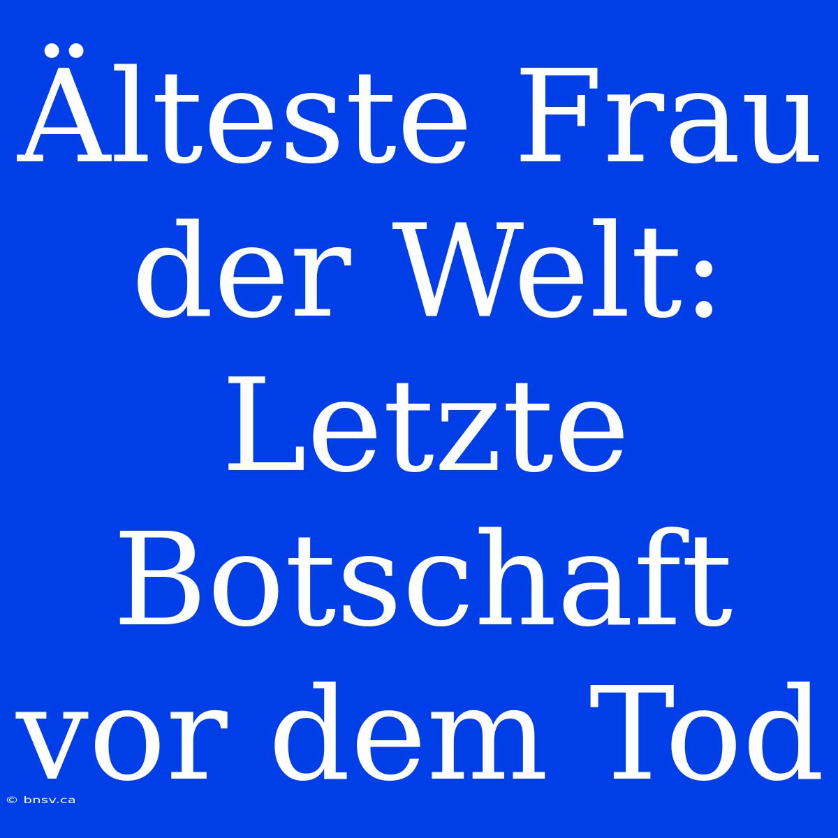 Älteste Frau Der Welt:  Letzte Botschaft Vor Dem Tod