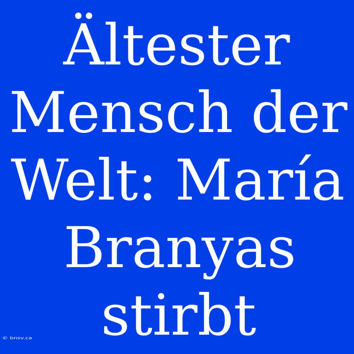 Ältester Mensch Der Welt: María Branyas Stirbt