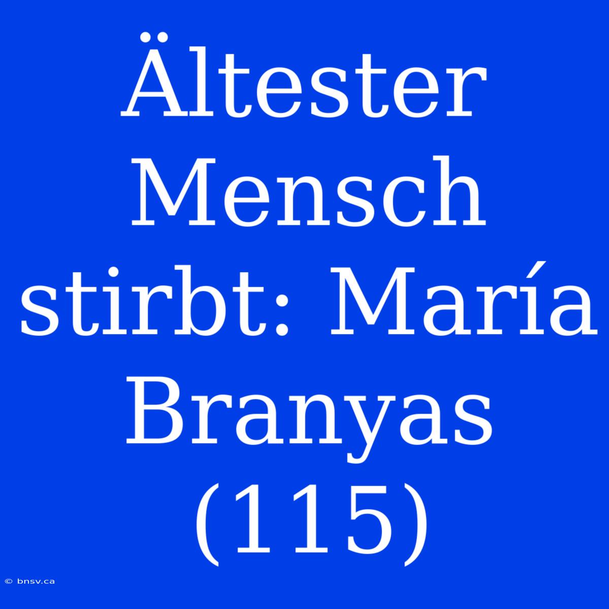 Ältester Mensch Stirbt: María Branyas (115)