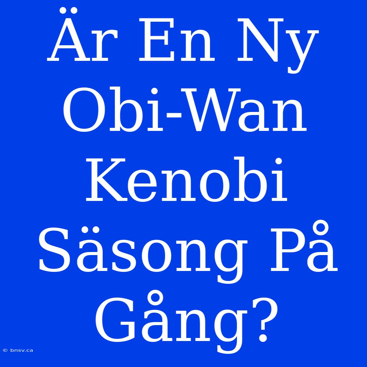 Är En Ny Obi-Wan Kenobi Säsong På Gång?