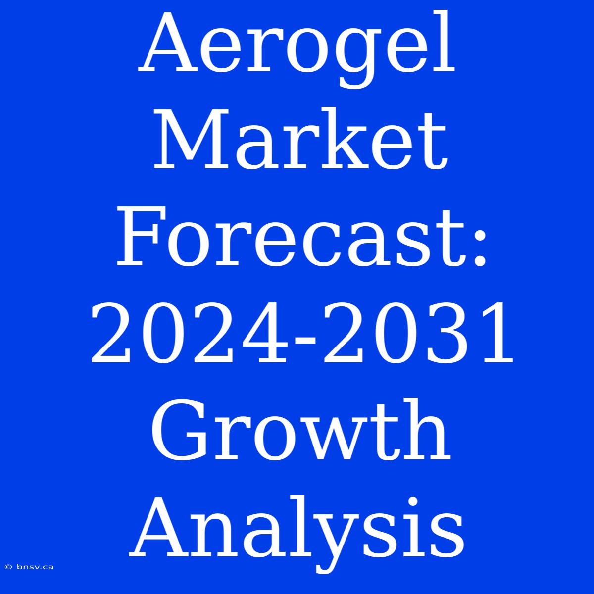 Aerogel Market Forecast: 2024-2031 Growth Analysis