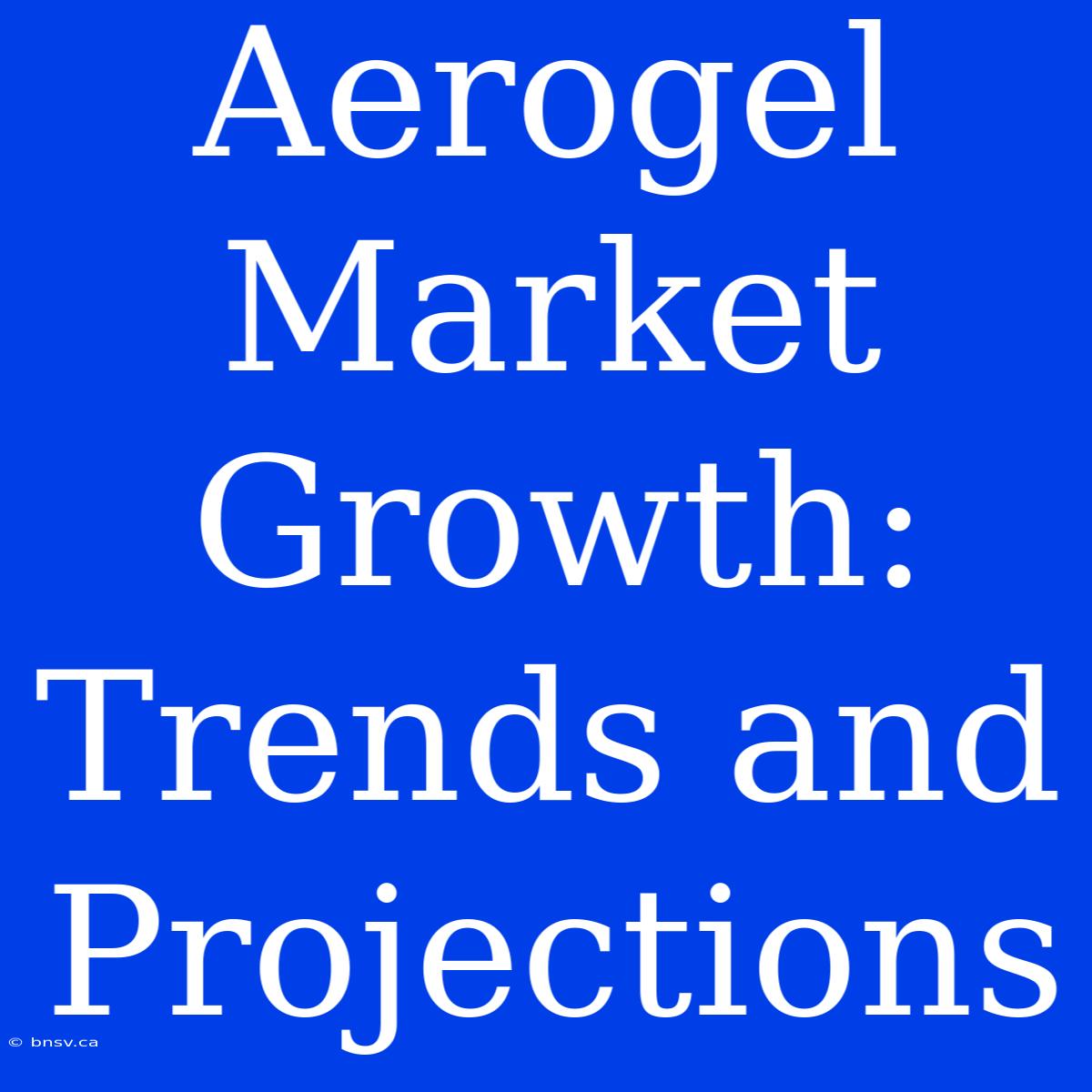 Aerogel Market Growth: Trends And Projections