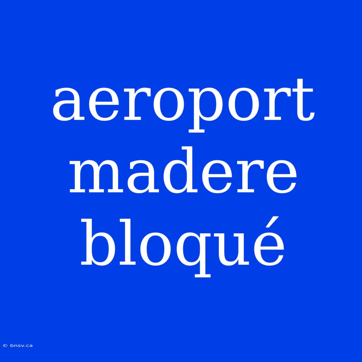 Aeroport Madere Bloqué