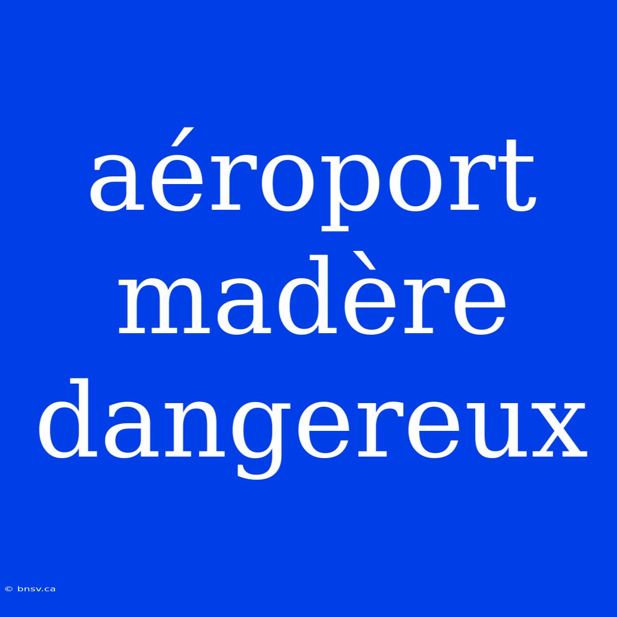 Aéroport Madère Dangereux