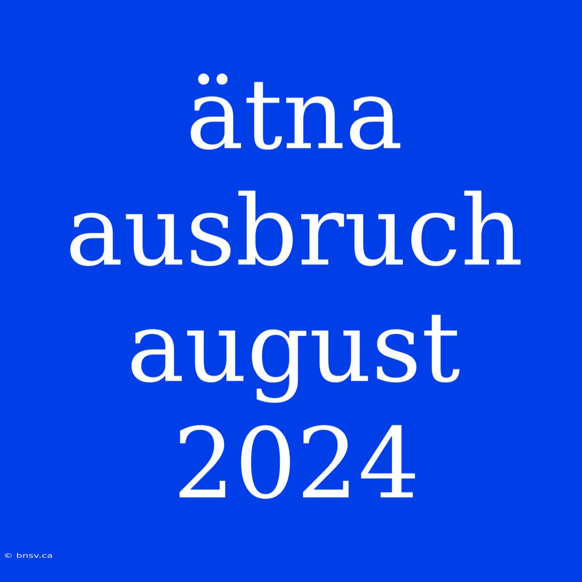 Ätna Ausbruch August 2024